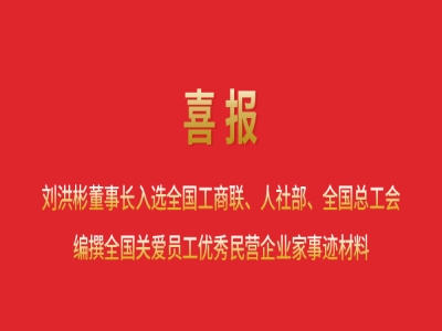 喜報(bào)丨劉洪彬董事長(zhǎng)入選全國(guó)工商聯(lián)、人社部、全國(guó)總工會(huì)編撰全國(guó)關(guān)愛員工優(yōu)秀民營(yíng)企業(yè)家事跡材料