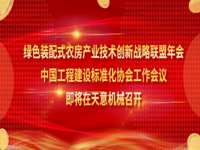 綠色裝配式農(nóng)房產(chǎn)業(yè)技術(shù)創(chuàng)新戰(zhàn)略聯(lián)盟年會、中國工程建設(shè)標準化協(xié)會工作會議即將在天意機械召開